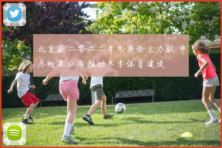 北京获二零二二年冬奥会主办权 申办结果公布推动冬季体育建设