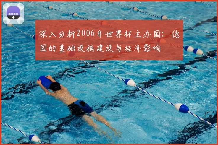 深入分析2006年世界杯主办国：德国的基础设施建设与经济影响