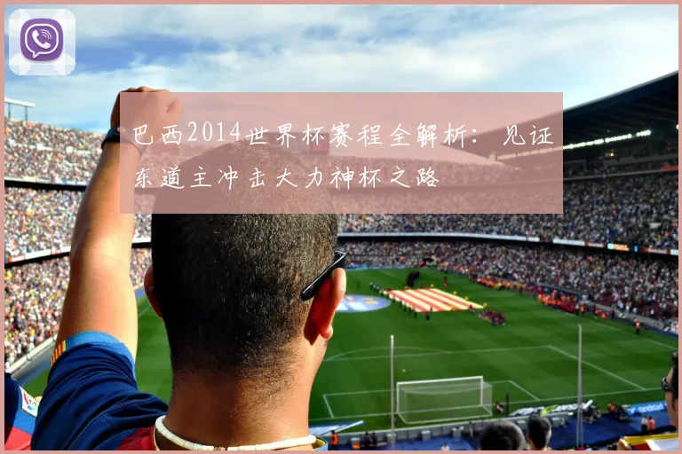 巴西2014世界杯赛程全解析:见证东道主冲击大力神杯之路