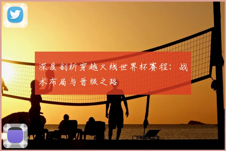 深度剖析穿越火线世界杯赛程：战术布局与晋级之路